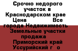 Срочно недорого участок в Краснодарском крае › Цена ­ 350 000 - Все города Недвижимость » Земельные участки продажа   . Приморский край,Уссурийский г. о. 